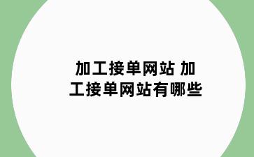 加工接单网站 加工接单网站有哪些